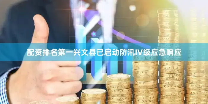 配资排名第一兴文县已启动防汛IV级应急响应